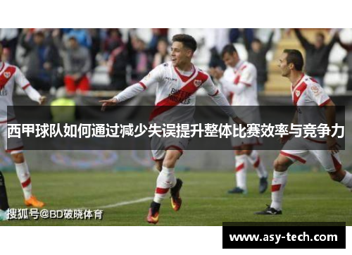 西甲球队如何通过减少失误提升整体比赛效率与竞争力